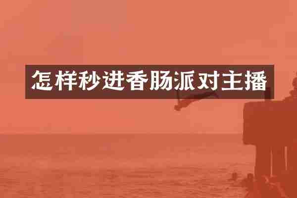 怎样秒进香肠派对主播