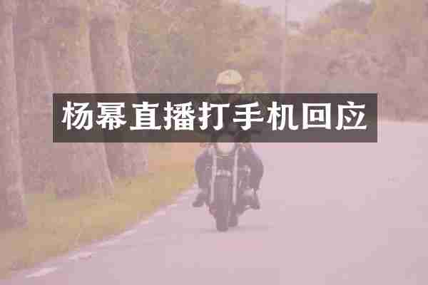 杨幂直播打手机回应