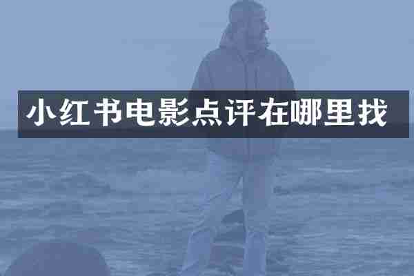 小红书电影点评在哪里找