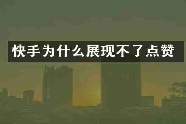 快手为什么展现不了点赞