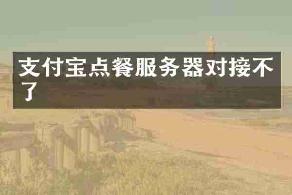 支付宝点餐服务器对接不了