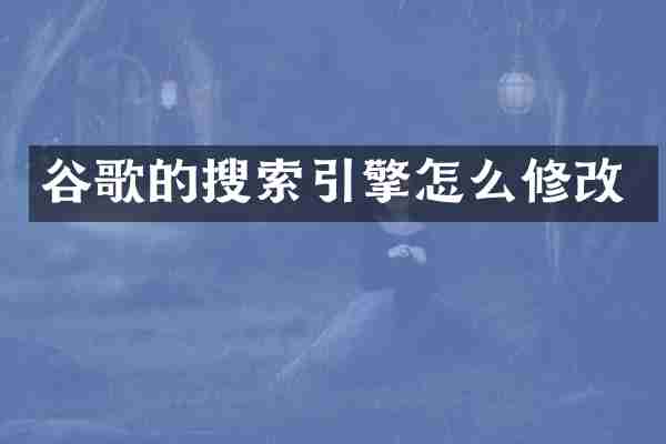 谷歌的搜索引擎怎么修改