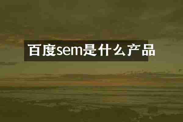 百度sem是什么产品