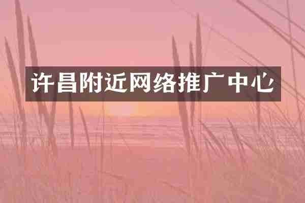 许昌附近网络推广中心