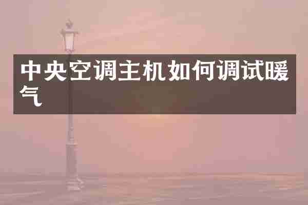 中央空调主机如何调试暖气