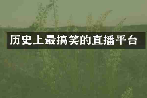 历史上最搞笑的直播平台