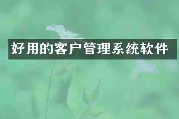 好用的客户管理系统软件