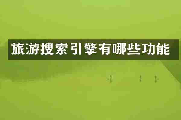 旅游搜索引擎有哪些功能