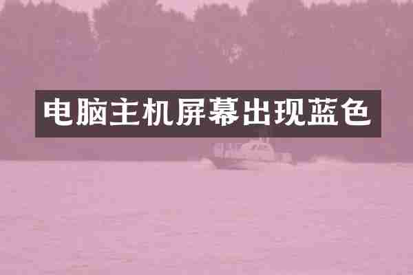 电脑主机屏幕出现蓝色