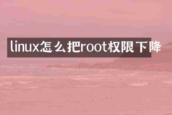 linux怎么把root权限下降