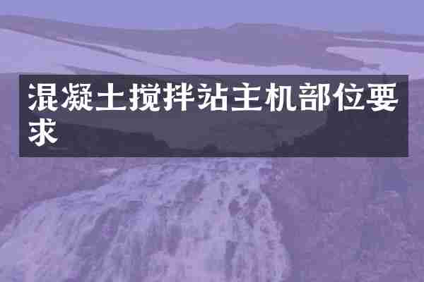 混凝土搅拌站主机部位要求