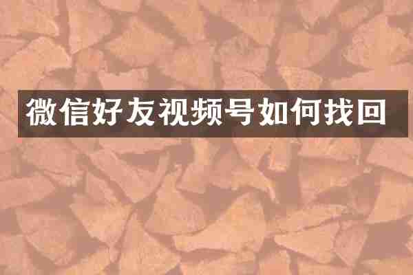 微信好友视频号如何找回