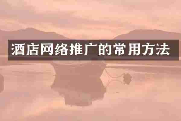 酒店网络推广的常用方法