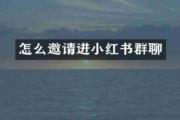 怎么邀请进小红书群聊