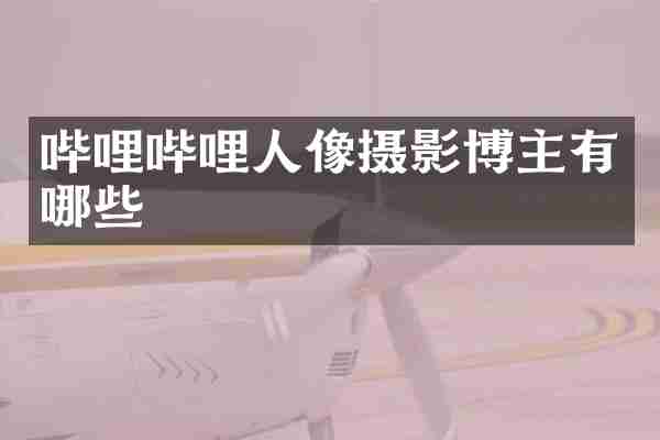 哔哩哔哩人像摄影博主有哪些