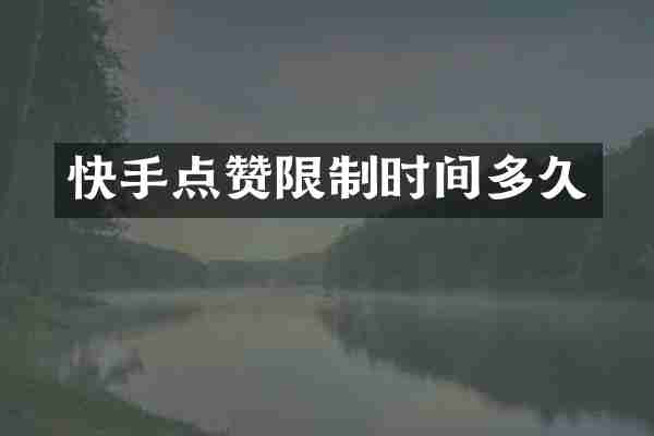 快手点赞限制时间多久