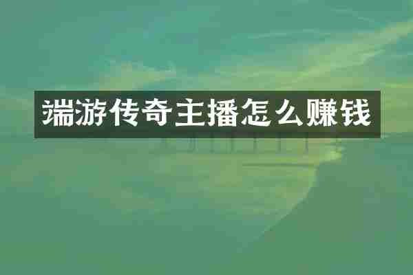 端游传奇主播怎么赚钱