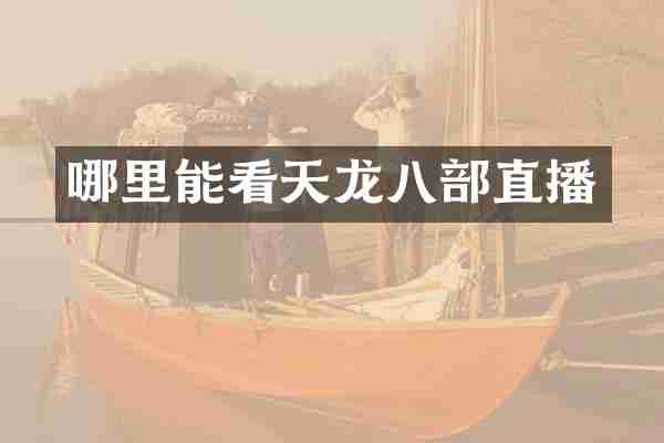 哪里能看天龙八部直播