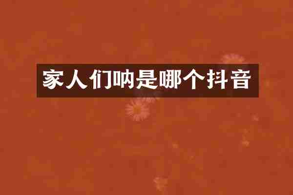 家人们呐是哪个抖音