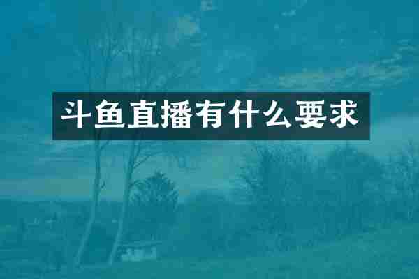 斗鱼直播有什么要求