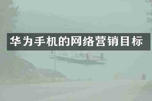 华为手机的网络营销目标