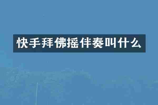 快手拜佛摇伴奏叫什么