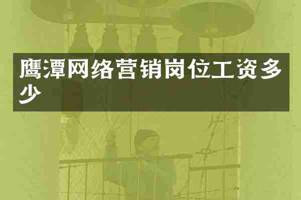 鹰潭网络营销岗位工资多少
