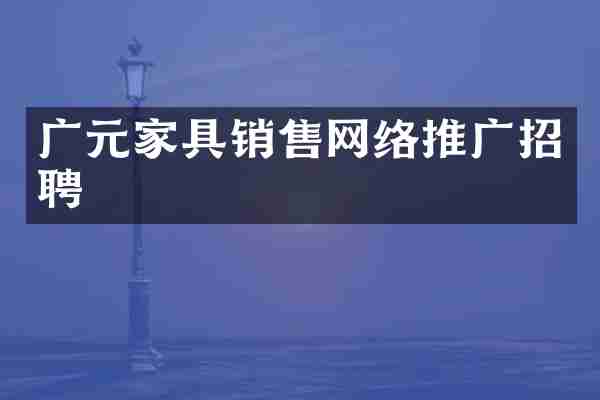 广元家具销售网络推广招聘
