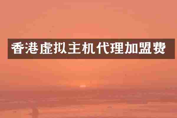 香港虚拟主机代理加盟费