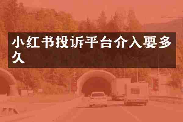 小红书投诉平台介入要多久