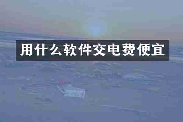 用什么软件交电费便宜