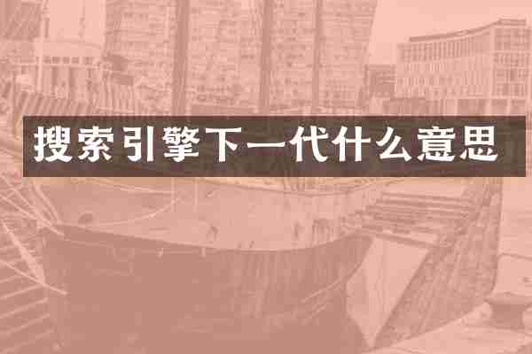 搜索引擎下一代什么意思