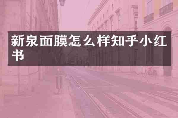 新泉面膜怎么样知乎小红书