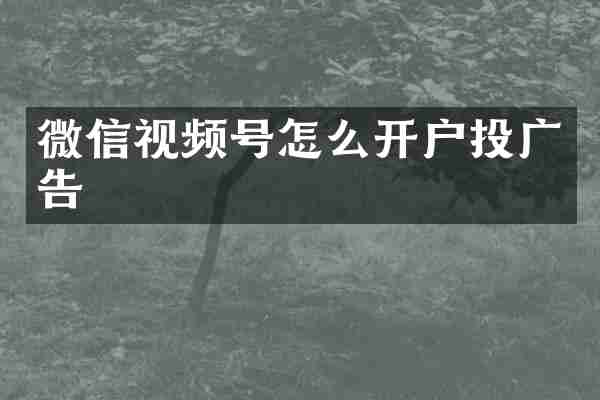 微信视频号怎么开户投广告