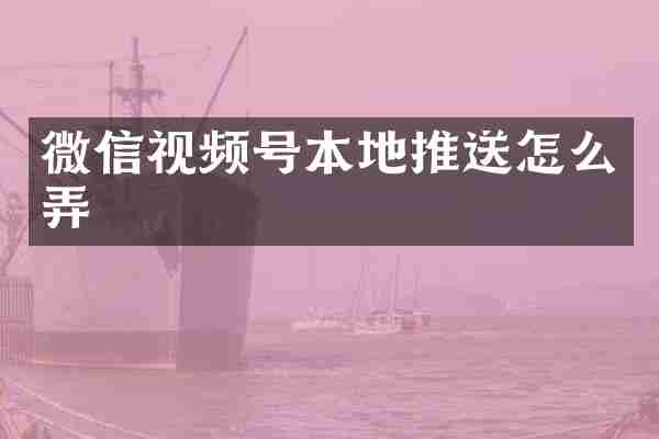 微信视频号本地推送怎么弄
