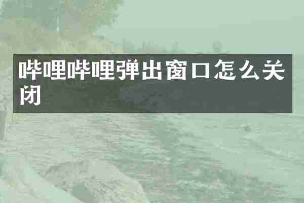 哔哩哔哩弹出窗口怎么关闭