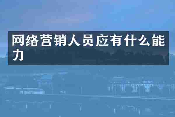 网络营销人员应有什么能力