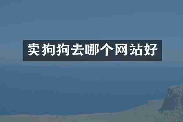 卖狗狗去哪个网站好