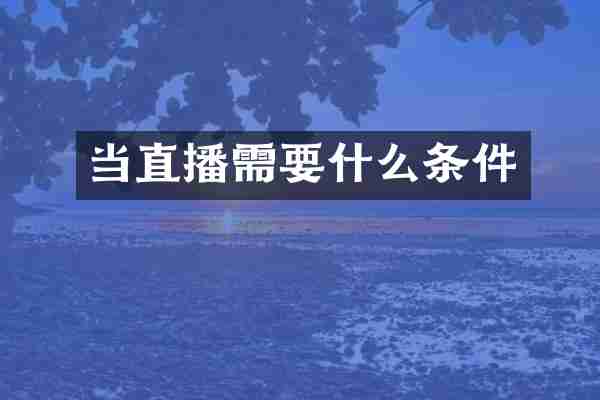 当直播需要什么条件