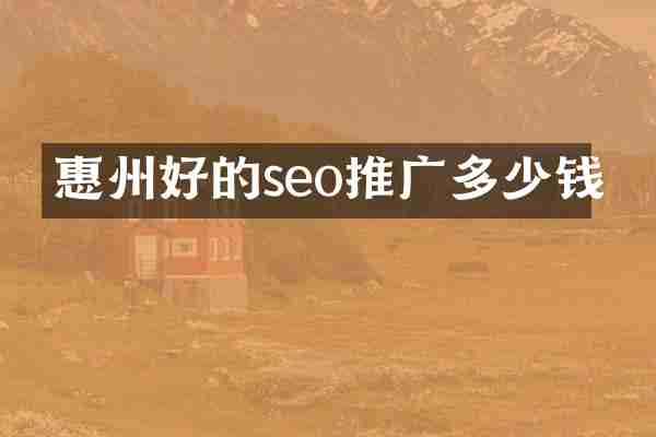 惠州好的seo推广多少钱
