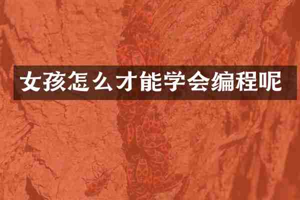 女孩怎么才能学会编程呢