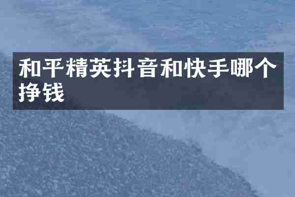 和平精英抖音和快手哪个挣钱