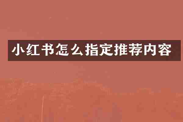 小红书怎么指定推荐内容