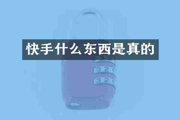 快手什么东西是真的