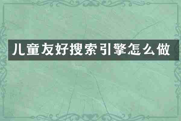 儿童友好搜索引擎怎么做