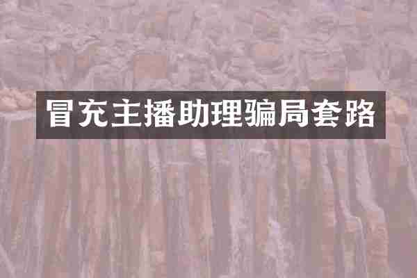 冒充主播助理骗局套路