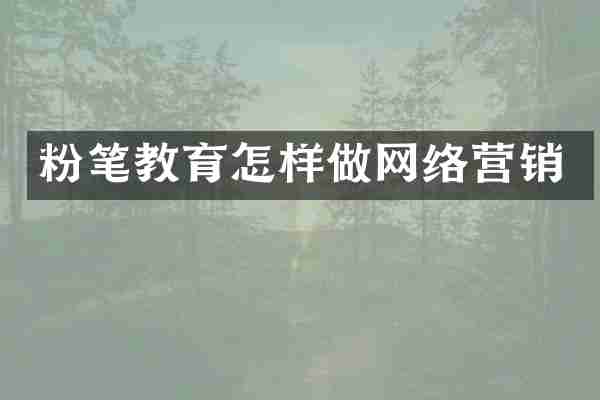 粉笔教育怎样做网络营销