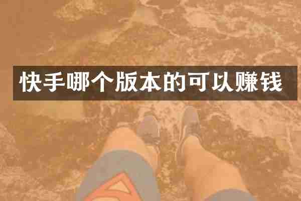 快手哪个版本的可以赚钱