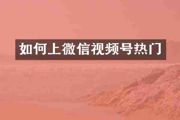 如何上微信视频号热门