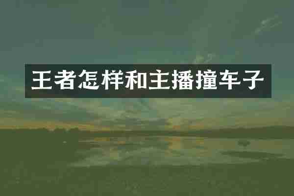 王者怎样和主播撞车子
